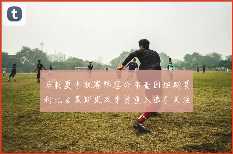 马刺夏季联赛阵容公布奎因坦斯贾科比吉莱斯皮及李贤重入选引关注